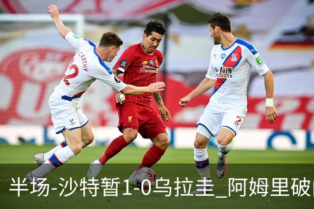 半场-沙特暂1-0乌拉圭 阿姆里破门比尼亚斯失良机穆斯莱拉神扑